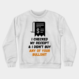 I Checked My Receipt & I Didn't Buy Your Bullshit Crewneck Sweatshirt